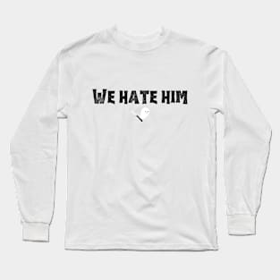 We Hate Him (black font) Long Sleeve T-Shirt